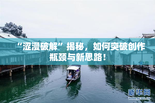 “涩漫破解”揭秘，如何突破创作瓶颈与新思路！