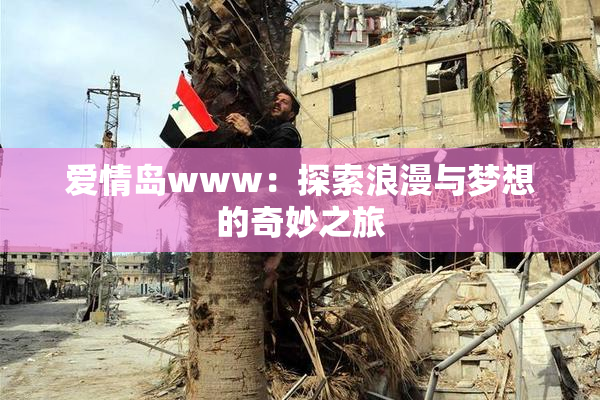 爱情岛www：探索浪漫与梦想的奇妙之旅