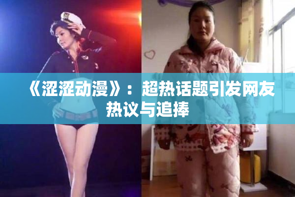 《涩涩动漫》：超热话题引发网友热议与追捧
