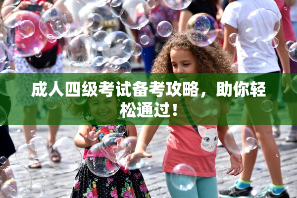 成人四级考试备考攻略，助你轻松通过！