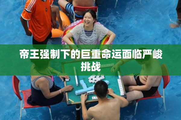 帝王强制下的巨重命运面临严峻挑战