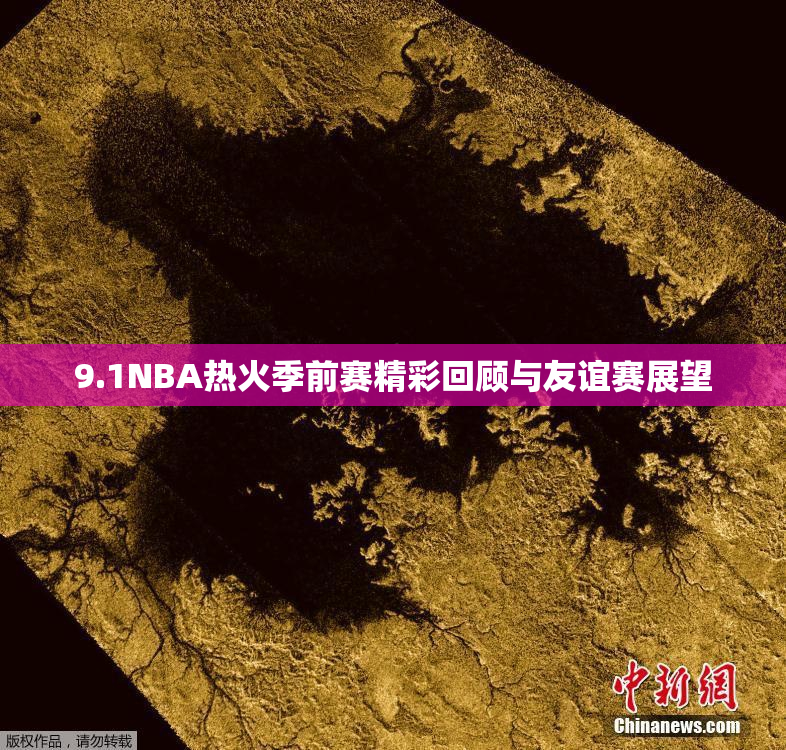 9.1NBA热火季前赛精彩回顾与友谊赛展望