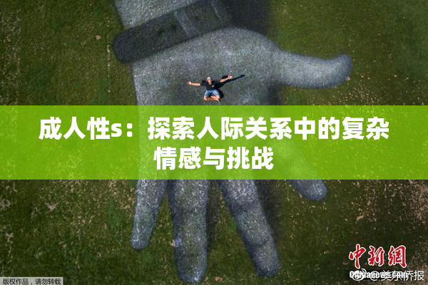 成人性s：探索人际关系中的复杂情感与挑战