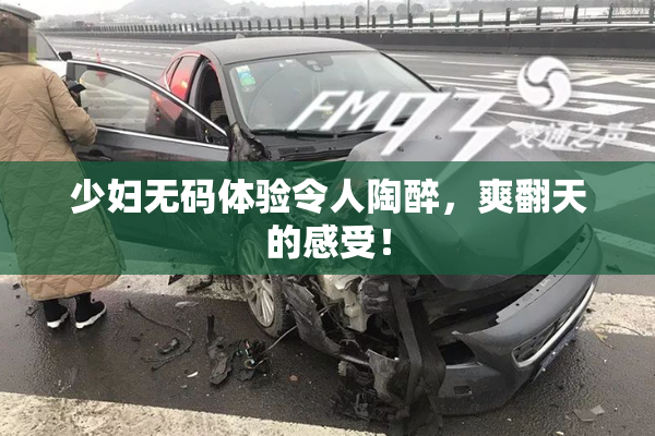 少妇无码体验令人陶醉，爽翻天的感受！