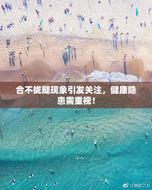 合不拢腿现象引发关注，健康隐患需重视！