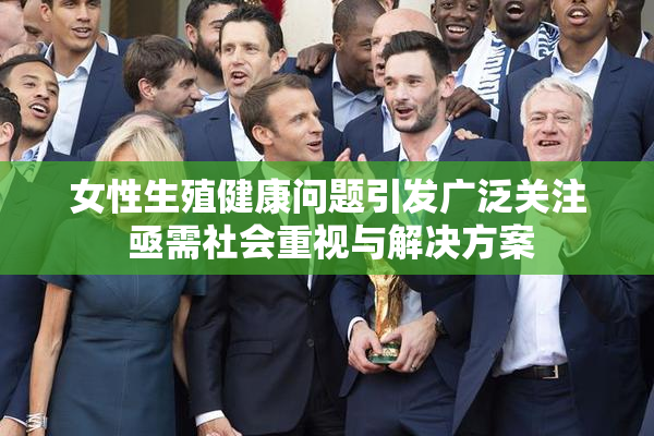 女性生殖健康问题引发广泛关注 亟需社会重视与解决方案