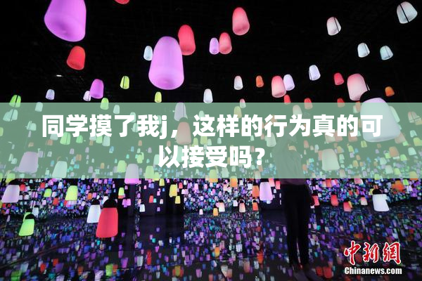 同学摸了我j，这样的行为真的可以接受吗？