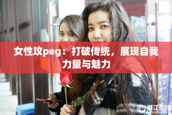 女性攻peg：打破传统，展现自我力量与魅力