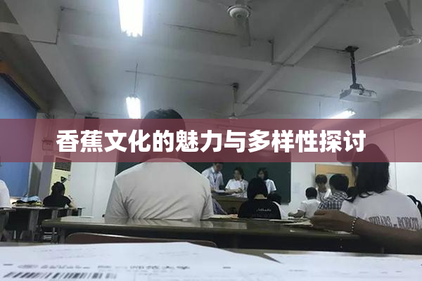 香蕉文化的魅力与多样性探讨