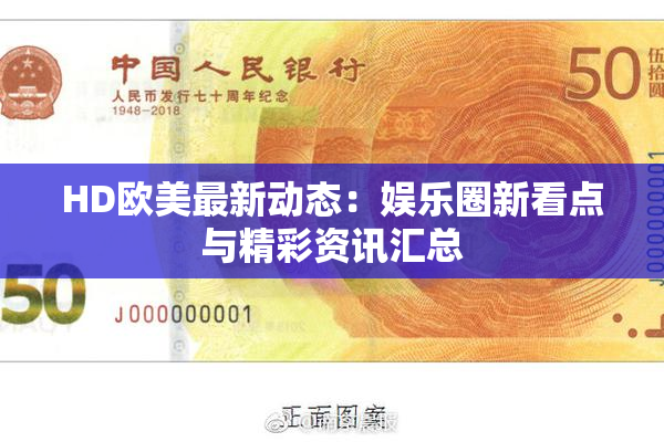 HD欧美最新动态：娱乐圈新看点与精彩资讯汇总