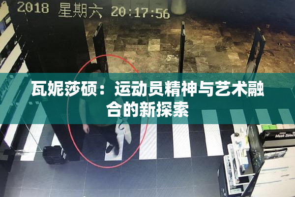 瓦妮莎硕：运动员精神与艺术融合的新探索