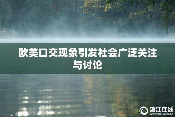 欧美口交现象引发社会广泛关注与讨论