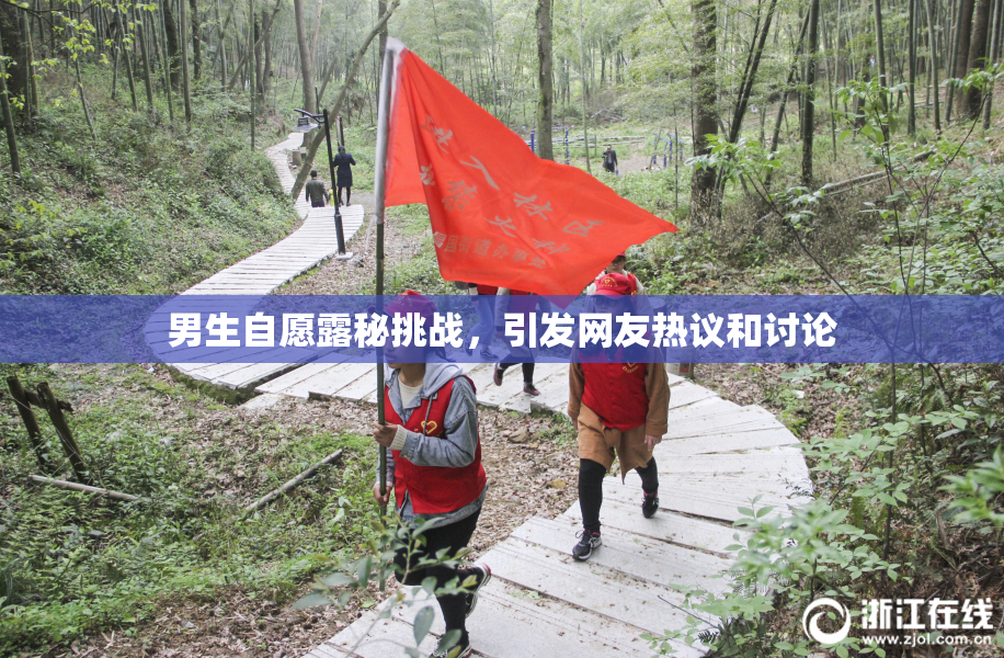男生自愿露秘挑战，引发网友热议和讨论