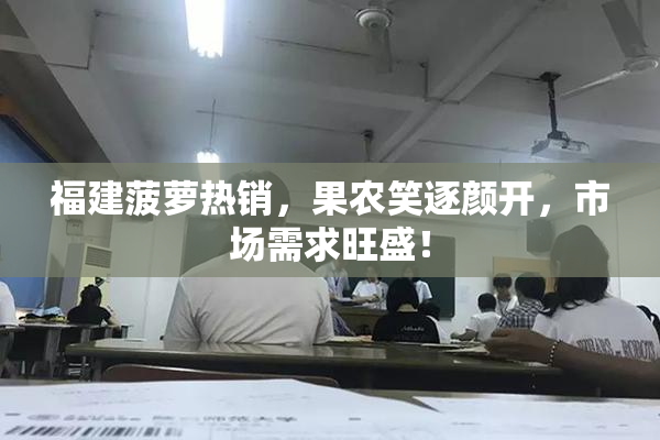福建菠萝热销，果农笑逐颜开，市场需求旺盛！