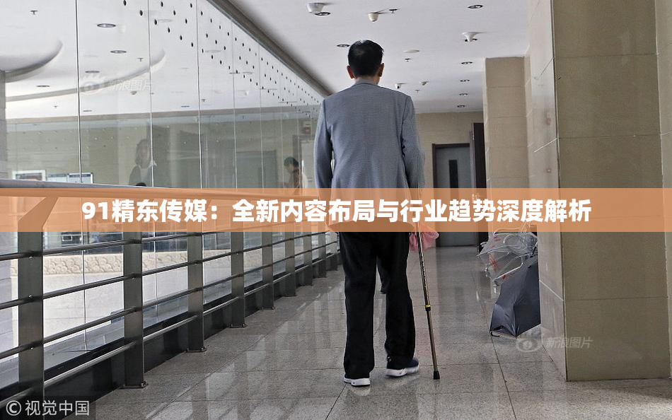 91精东传媒：全新内容布局与行业趋势深度解析