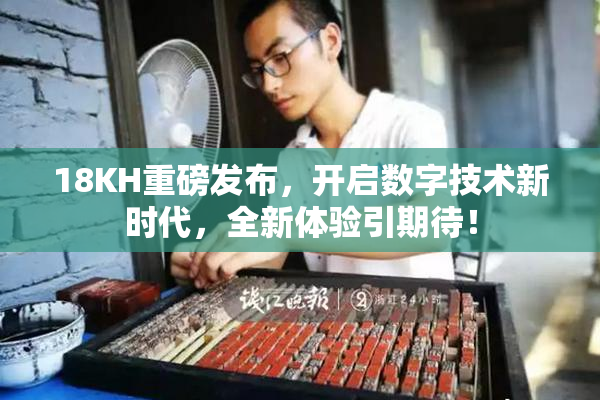 18KH重磅发布，开启数字技术新时代，全新体验引期待！