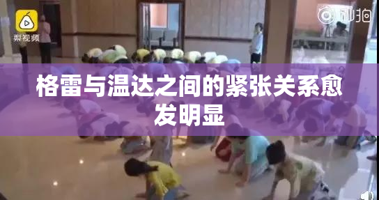 格雷与温达之间的紧张关系愈发明显
