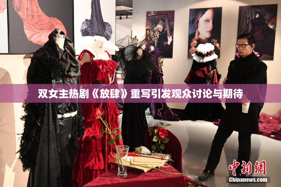 双女主热剧《放肆》重写引发观众讨论与期待