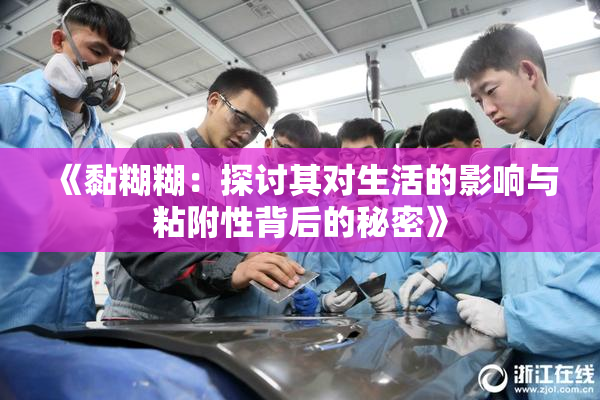 《黏糊糊：探讨其对生活的影响与粘附性背后的秘密》