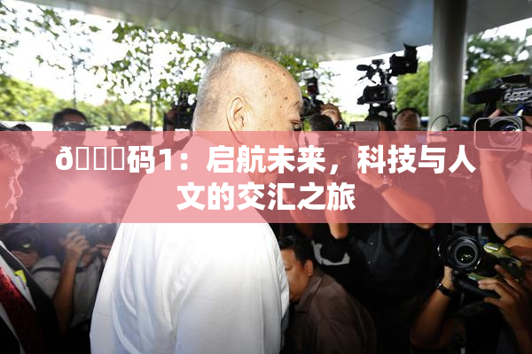 🈚码1：启航未来，科技与人文的交汇之旅