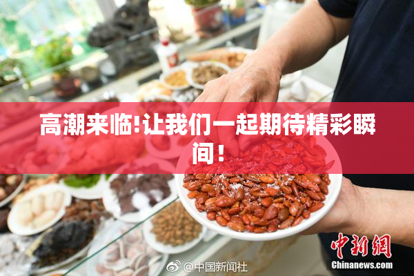 高潮来临!让我们一起期待精彩瞬间！