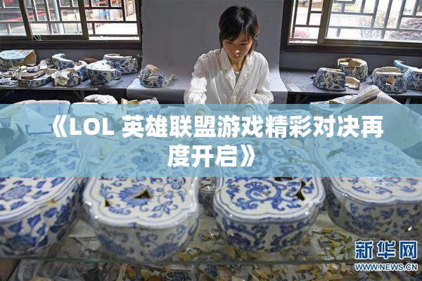 《LOL 英雄联盟游戏精彩对决再度开启》
