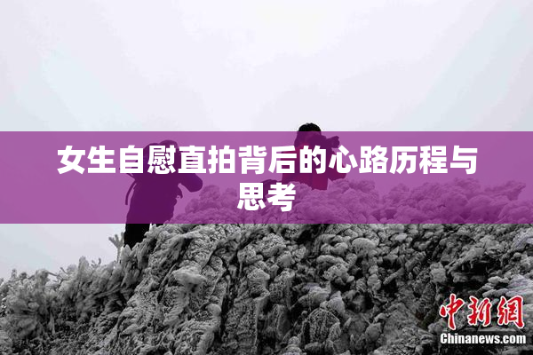 女生自慰直拍背后的心路历程与思考
