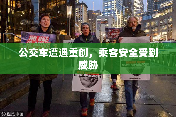 公交车遭遇重创，乘客安全受到威胁