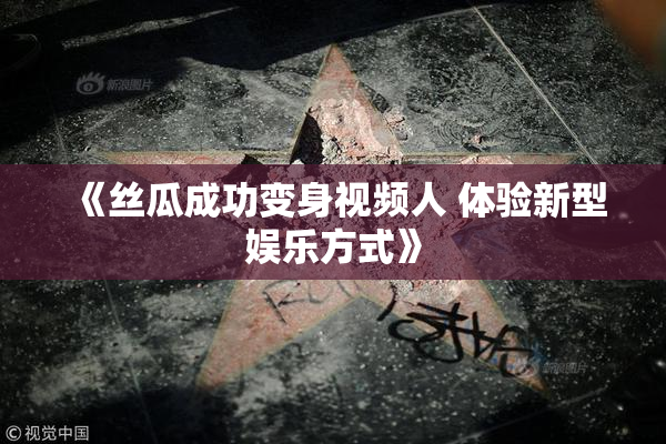 《丝瓜成功变身视频人 体验新型娱乐方式》
