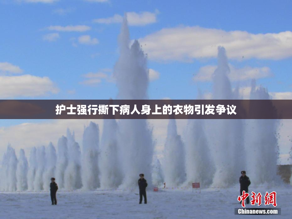 护士强行撕下病人身上的衣物引发争议