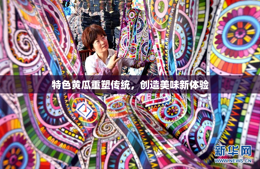 特色黄瓜重塑传统，创造美味新体验