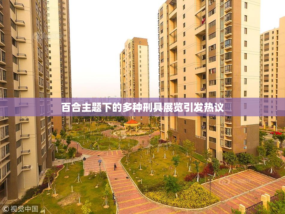 百合主题下的多种刑具展览引发热议