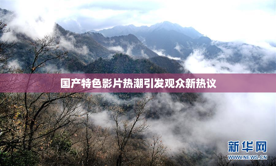 国产特色影片热潮引发观众新热议