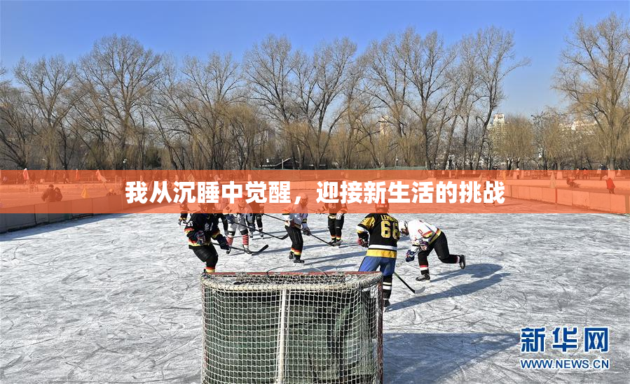 我从沉睡中觉醒，迎接新生活的挑战