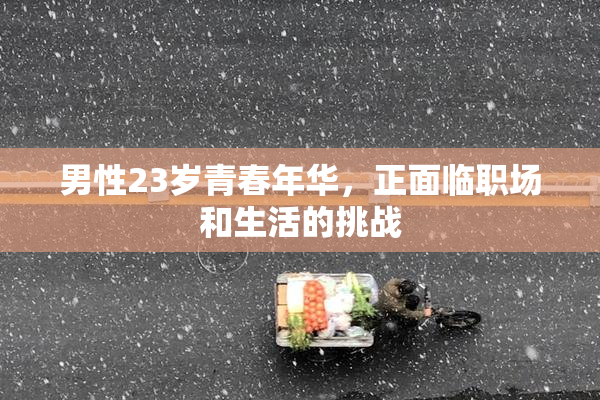 男性23岁青春年华，正面临职场和生活的挑战