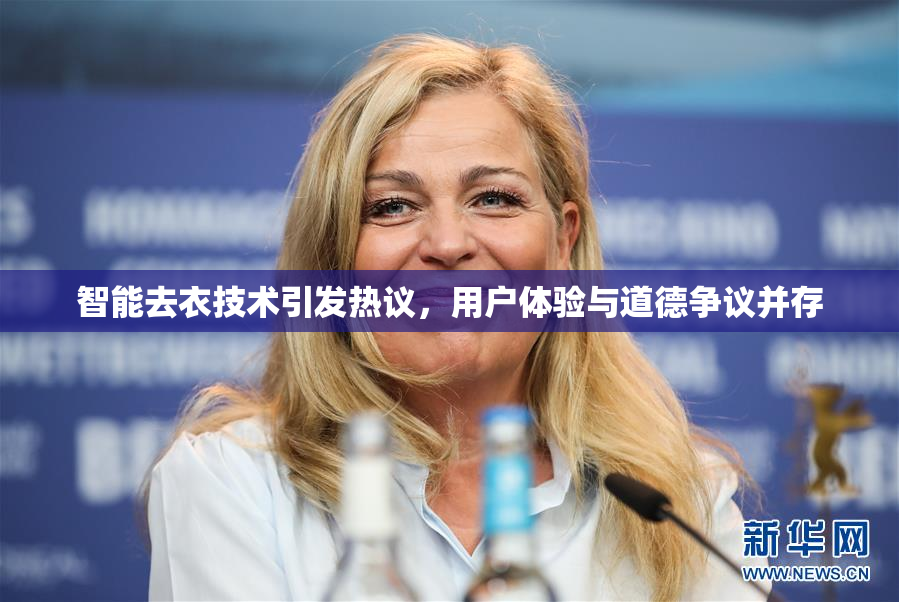 智能去衣技术引发热议，用户体验与道德争议并存