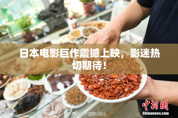 日本电影巨作震撼上映，影迷热切期待！