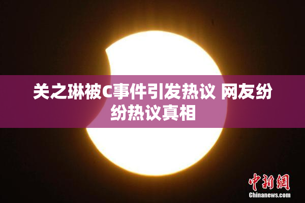 关之琳被C事件引发热议 网友纷纷热议真相