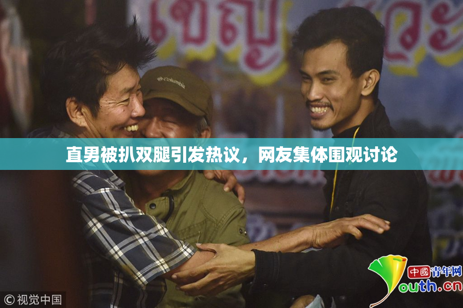 直男被扒双腿引发热议，网友集体围观讨论