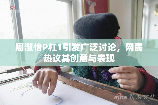周淑怡P杠1引发广泛讨论，网民热议其创意与表现