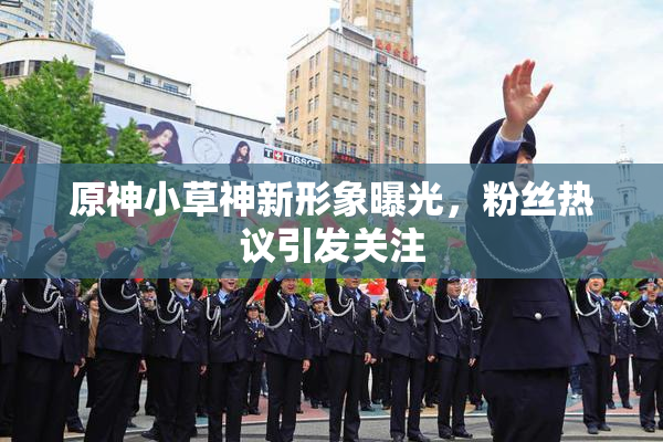 原神小草神新形象曝光，粉丝热议引发关注