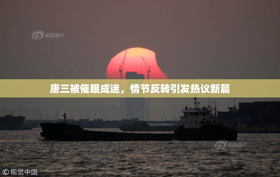 唐三被催眠成迷，情节反转引发热议新篇
