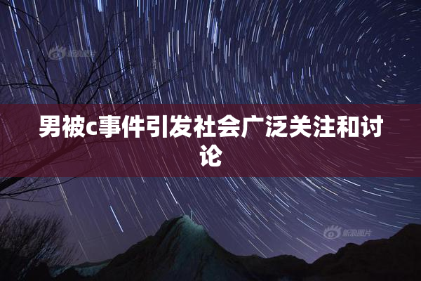 男被c事件引发社会广泛关注和讨论