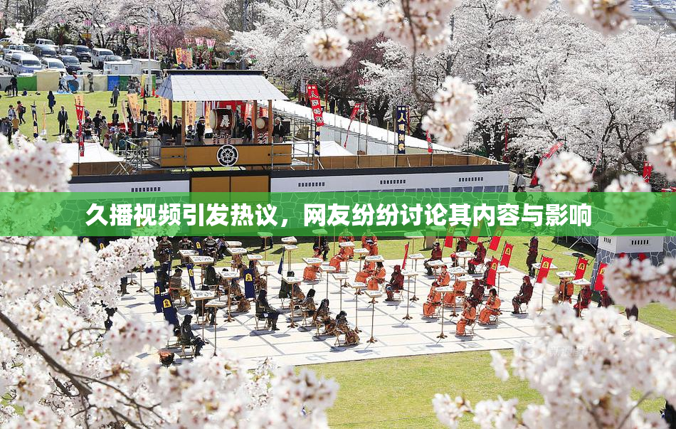 久播视频引发热议，网友纷纷讨论其内容与影响