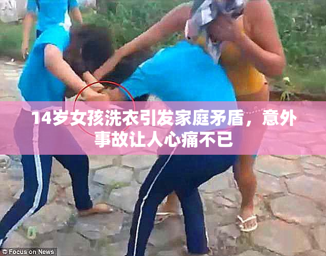 14岁女孩洗衣引发家庭矛盾，意外事故让人心痛不已