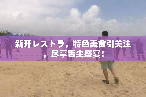 新开レストラ，特色美食引关注，尽享舌尖盛宴！