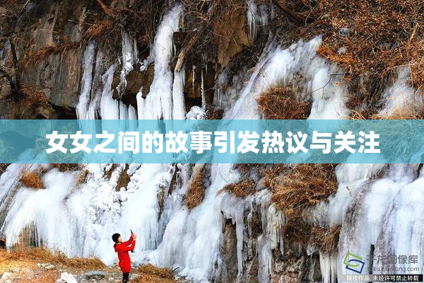 女女之间的故事引发热议与关注