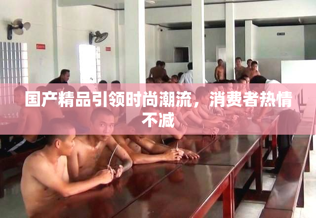 国产精品引领时尚潮流，消费者热情不减