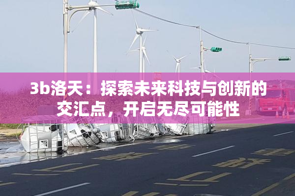 3b洛天：探索未来科技与创新的交汇点，开启无尽可能性