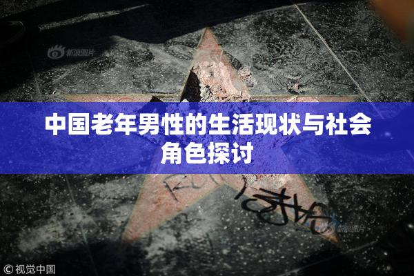 中国老年男性的生活现状与社会角色探讨